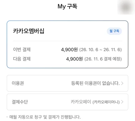 My 구독 결제 화면. 카카오멤버십 월 구독, 이번 결제 4,900원 26. 10. 6 ~ 26. 11. 6, 다음 결제 4,900원 26. 11. 6 결제 예정, 이용권 등록된 이용권이 없습니다, 결제수단 카카오페이 카카오페이머니, 매월 자동으로 청구 및 결제가 진행됩니다